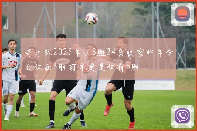 奇才队2025年以8胜24负收官昨年今日仅获5胜前年更是仅有6胜