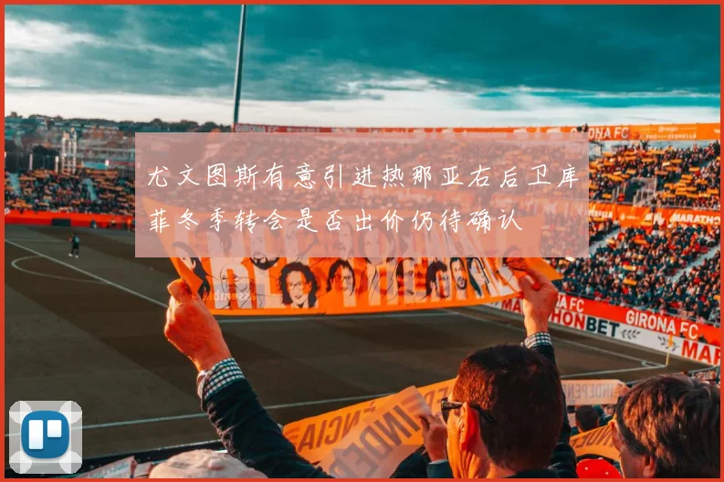 尤文图斯有意引进热那亚右后卫库菲冬季转会是否出价仍待确认