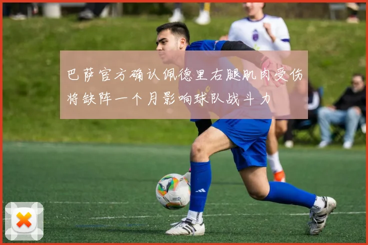 巴萨官方确认佩德里右腿肌肉受伤将缺阵一个月影响球队战斗力