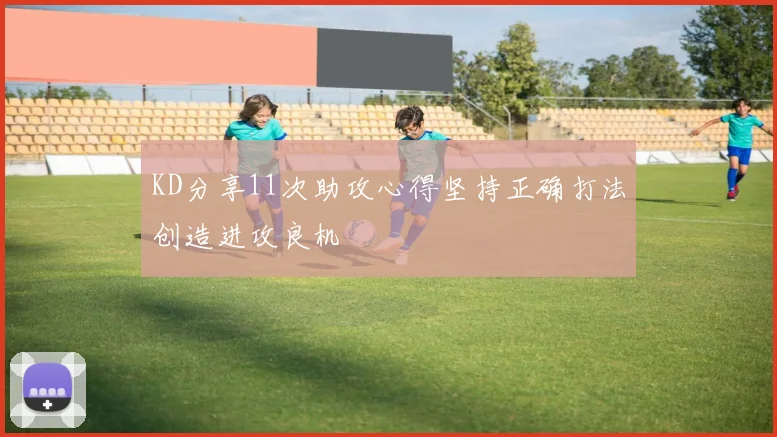 KD分享11次助攻心得坚持正确打法创造进攻良机