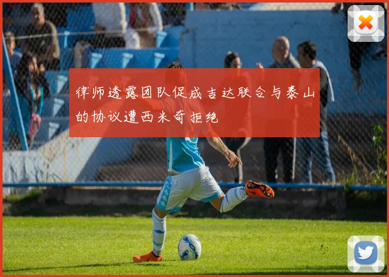 律师透露团队促成吉达联合与泰山的协议遭西米奇拒绝
