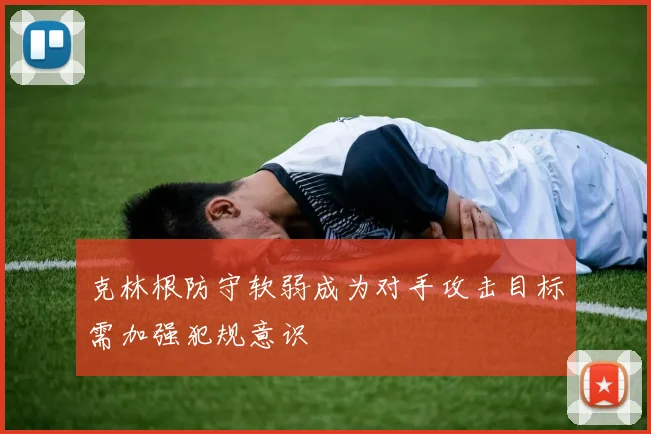 克林根防守软弱成为对手攻击目标需加强犯规意识